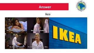 Answer
Ikea
 