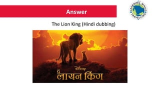 Answer
The Lion King (Hindi dubbing)
 