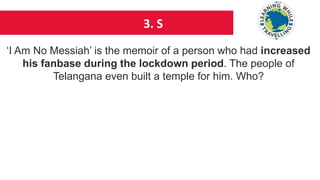 3. S
‘I Am No Messiah’ is the memoir of a person who had increased
his fanbase during the lockdown period. The people of
Telangana even built a temple for him. Who?
 