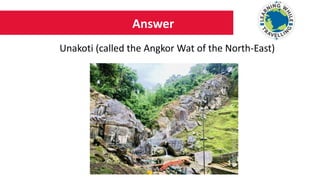 Answer
Unakoti (called the Angkor Wat of the North-East)
 
