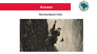 Answer
Reichenbach Falls
 