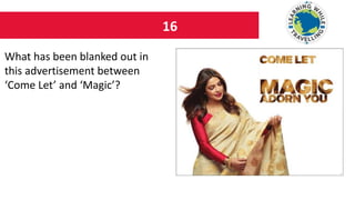 16
What has been blanked out in
this advertisement between
‘Come Let’ and ‘Magic’?
 