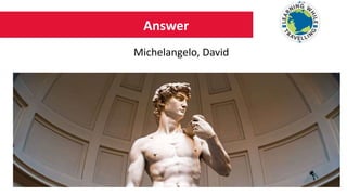 Answer
Michelangelo, David
 