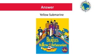Answer
Yellow Submarine
 