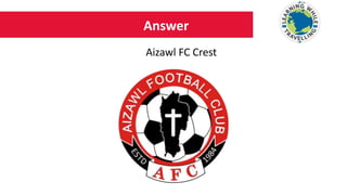 Answer
Aizawl FC Crest
 