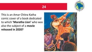 24
This is an Amar Chitra Katha
comic cover of a book dedicated
to which ‘Maratha Lion’ who was
also the subject of a movie
released in 2020?
 