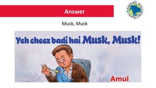 Answer
Musk, Musk
 
