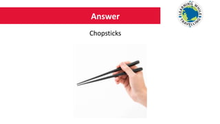 Answer
Chopsticks
 
