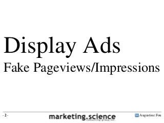 Display Ads
Fake Pageviews/Impressions

-2-

Augustine Fou

 
