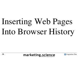Inserting Web Pages
Into Browser History
- 39 -

Augustine Fou

 