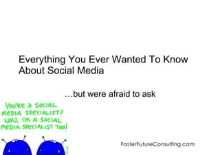 Everything You Ever Wanted To Know About Social Media … but were afraid to ask 