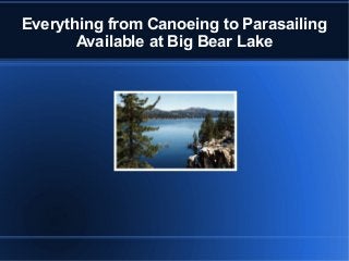 Everything from Canoeing to Parasailing
Available at Big Bear Lake
 