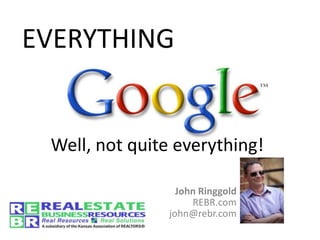 EVERYTHING


 Well, not quite everything!

                  John Ringgold
                     REBR.com
                john@rebr.com
 