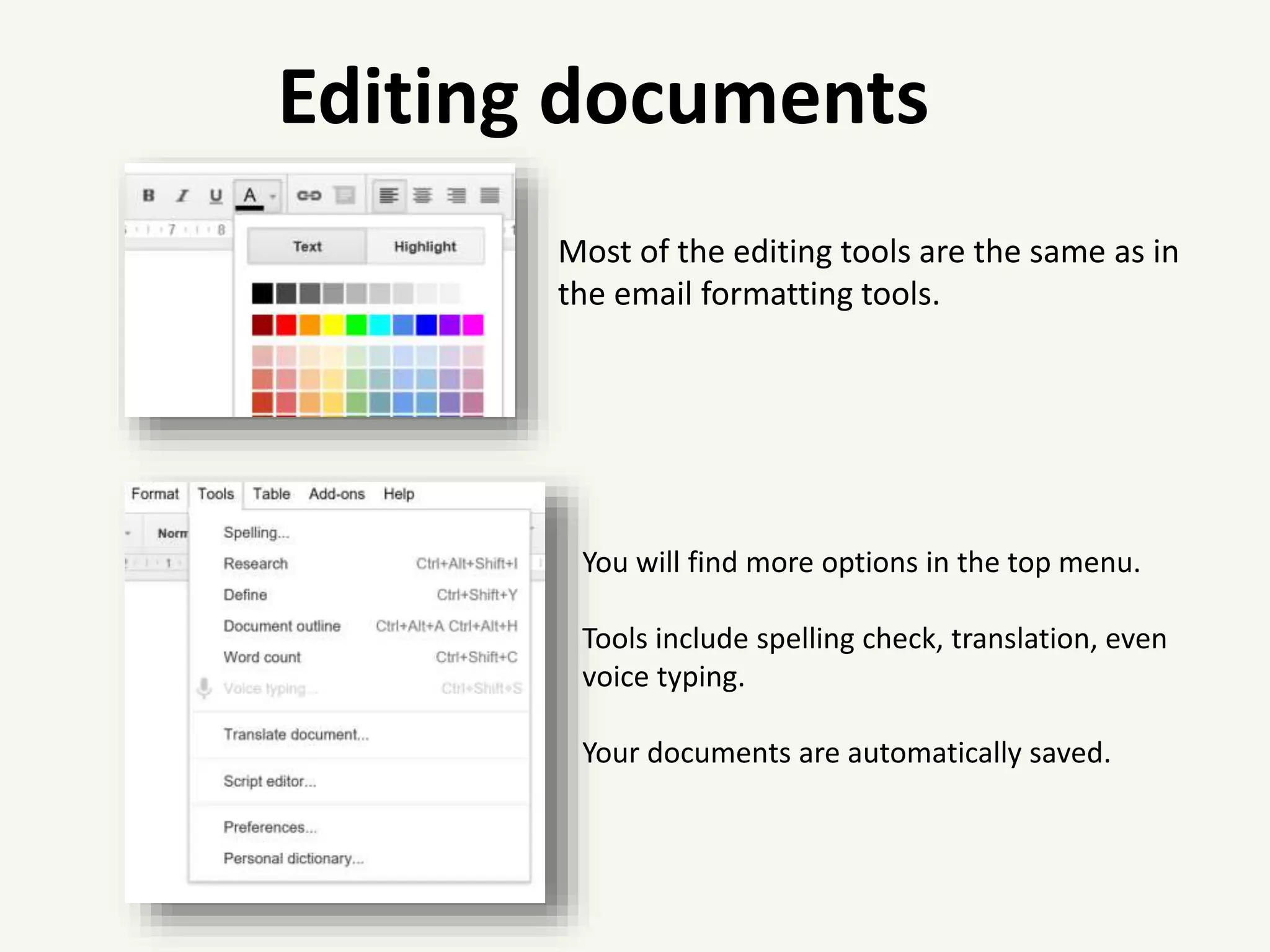 Editing documents
Most of the editing tools are the same as in
the email formatting tools.
You will find more options in the top menu.
Tools include spelling check, translation, even
voice typing.
Your documents are automatically saved.
 