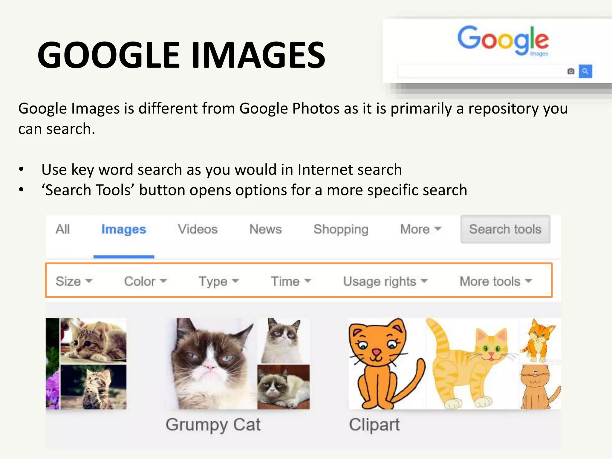 GOOGLE IMAGES
Google Images is different from Google Photos as it is primarily a repository you
can search.
• Use key word search as you would in Internet search
• ‘Search Tools’ button opens options for a more specific search
 
