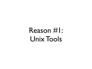 Reason #1:
Unix Tools
 