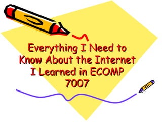 Everything I Need to Know About the Internet I Learned in ECOMP 7007 