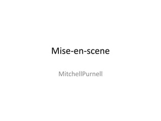 Mise-en-scene
MitchellPurnell
 