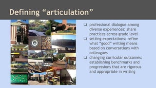 Defining “articulation”
❏ professional dialogue among
diverse experiences: share
practices across grade level
❏ setting ex...