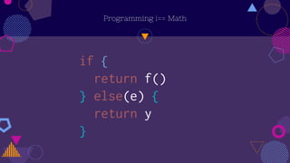Programming !== Math
if {
return f()
} else(e) {
return y
}
 