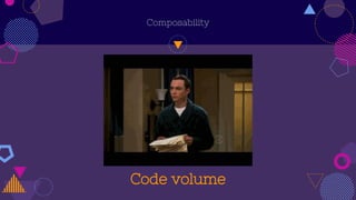Composability
Code volume
 