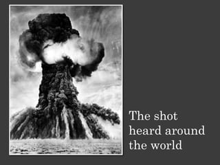 The shot
heard around
the world
 
