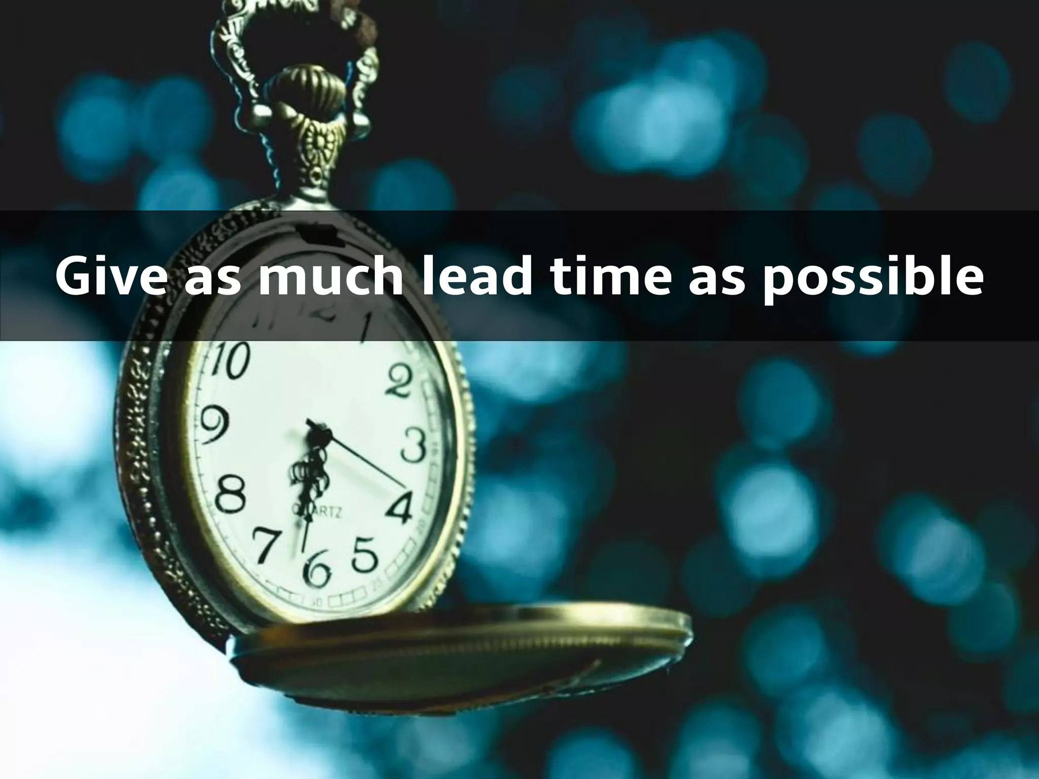Give as much lead time as possible
 