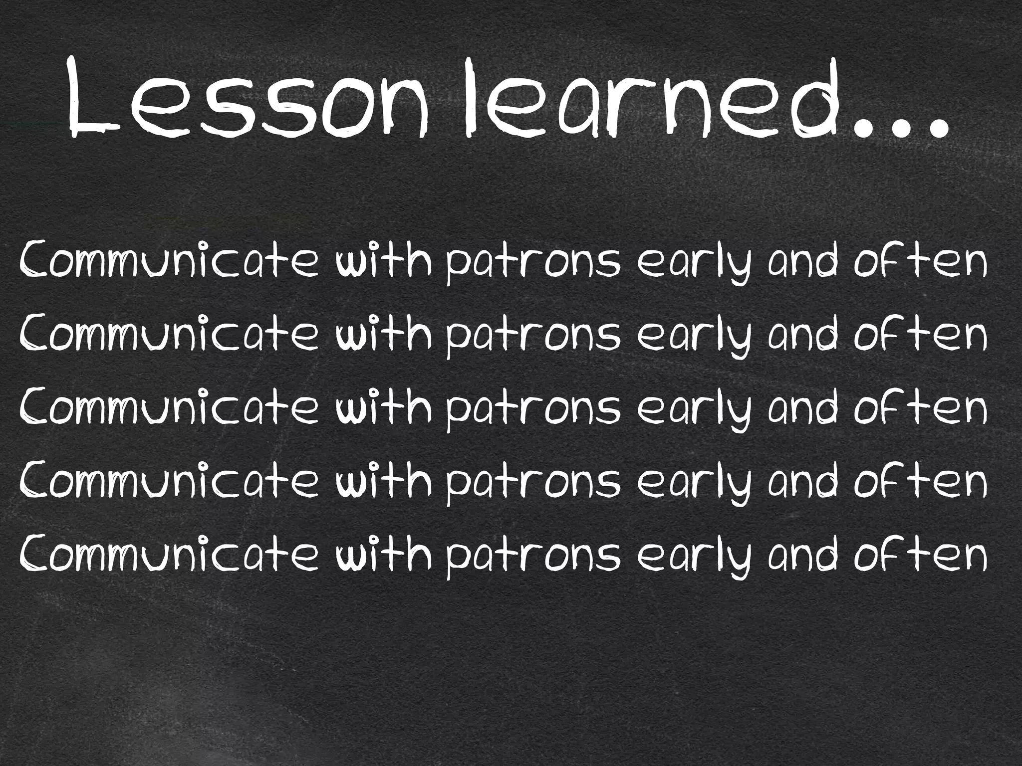 Lesson learned…
Communicate with patrons early and often
Communicate with patrons early and often
Communicate with patrons early and often
Communicate with patrons early and often
Communicate with patrons early and often
 