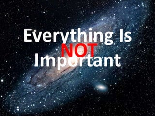 Everything Is
    NOT
 Important
 