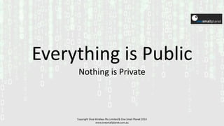 Everything is Public
Nothing is Private
 