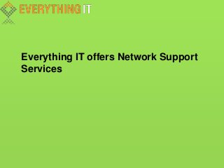 Everything IT offers Network Support
Services
 