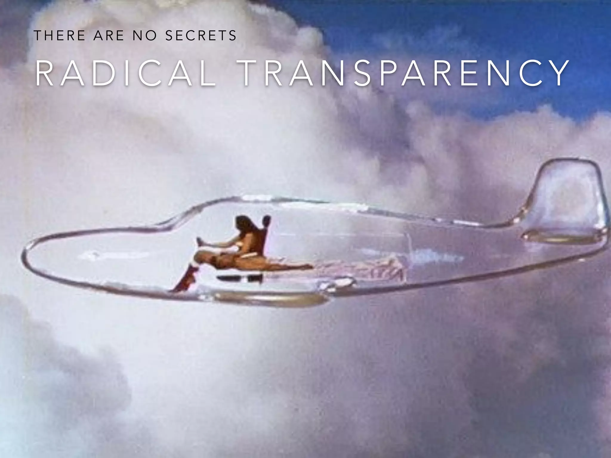 R A D I C A L T R A N S PA R E N C Y
T H E R E A R E N O S E C R E T S
 