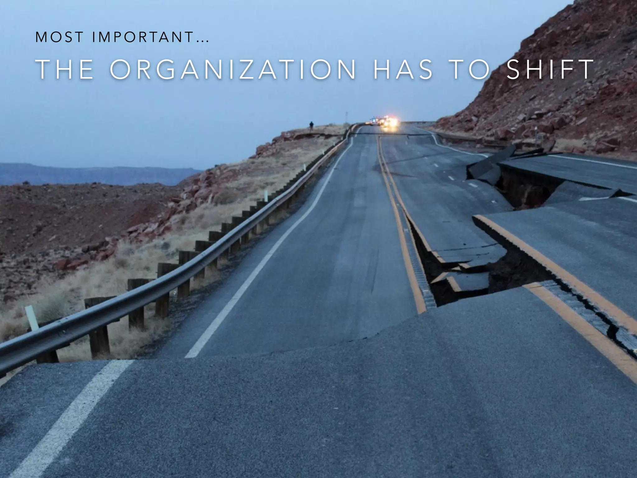 T H E O R G A N I Z AT I O N H A S T O S H I F T
M O S T I M P O R TA N T …
 