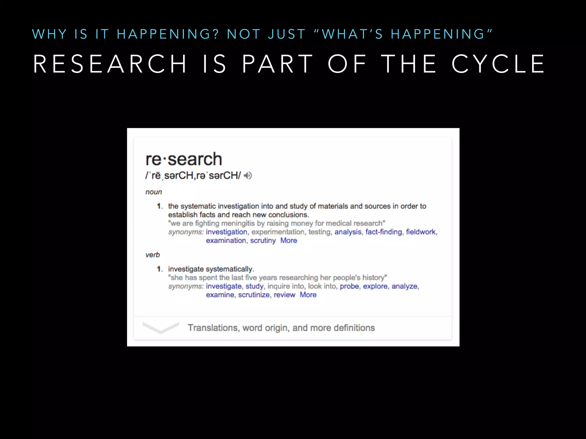 R E S E A R C H I S PA R T O F T H E C Y C L E
W H Y I S I T H A P P E N I N G ? N O T J U S T “ W H A T ’ S H A P P E N I N G ”
 