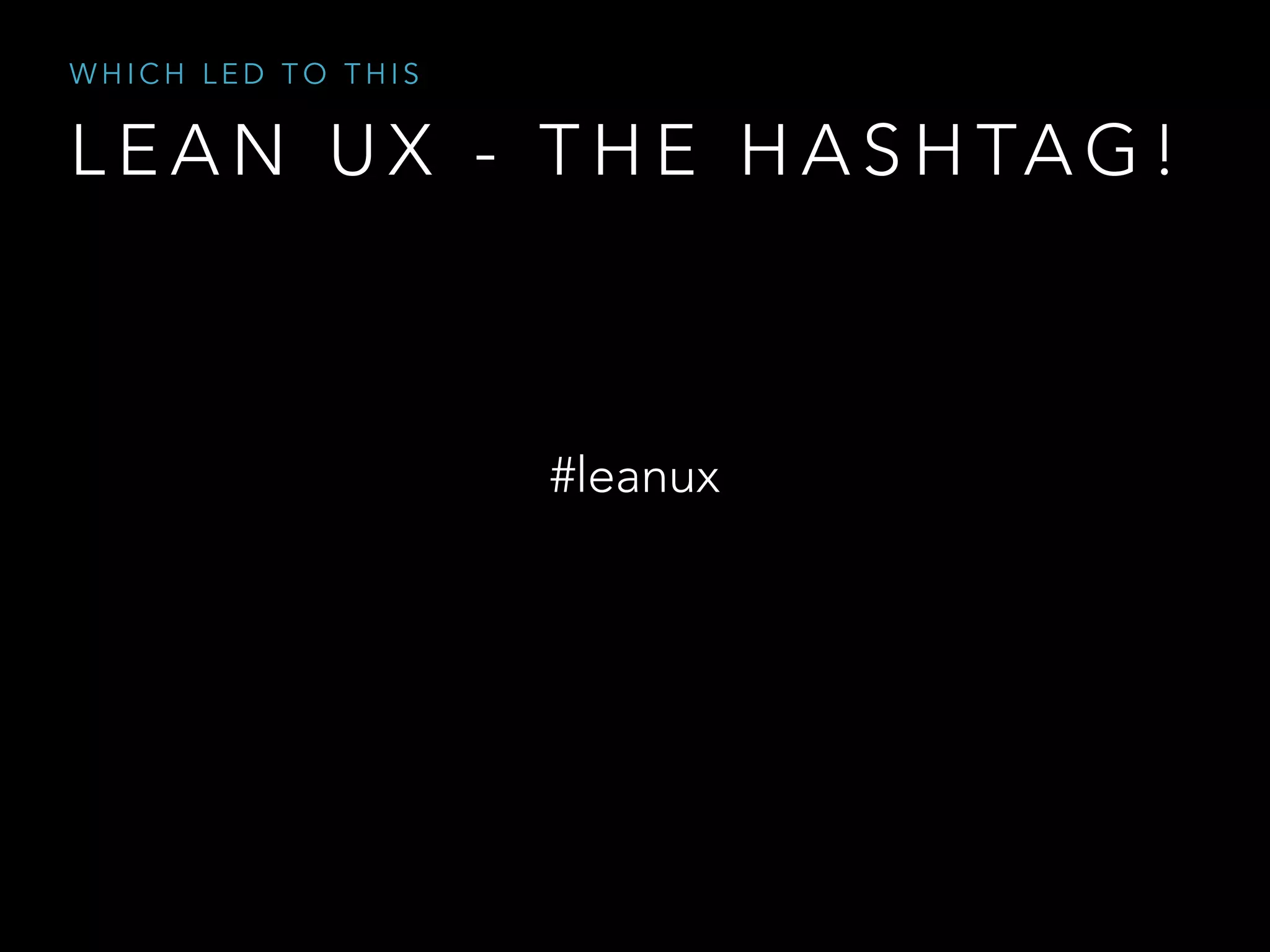 L E A N U X - T H E H A S H TA G !
W H I C H L E D T O T H I S
#leanux
 