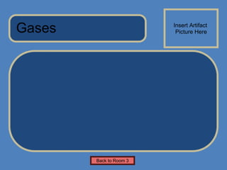 Gases Insert Artifact  Picture Here Back to Room 3 