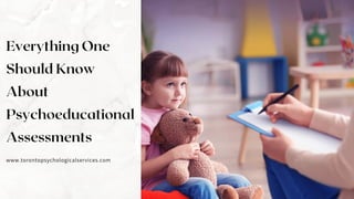 Everything One
Should Know
About
Psychoeducational
Assessments
www.torontopsychologicalservices.com
 