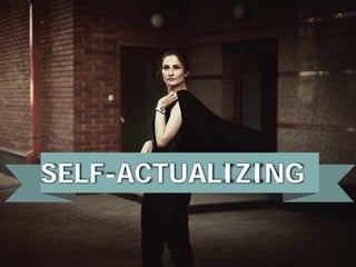 SELF-ACTUALIZING
 