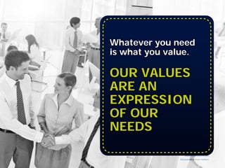 Discover what truly matters.
www.valuescentre.com
Whatever you need
is what you value.
OUR VALUES
ARE AN
EXPRESSION
OF OUR
NEEDS
 