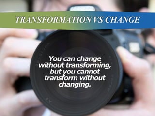 Discover what truly matters.
www.valuescentre.com
You can change
without transforming,
but you cannot
transform without
changing.
TRANSFORMATION VS CHANGE
 