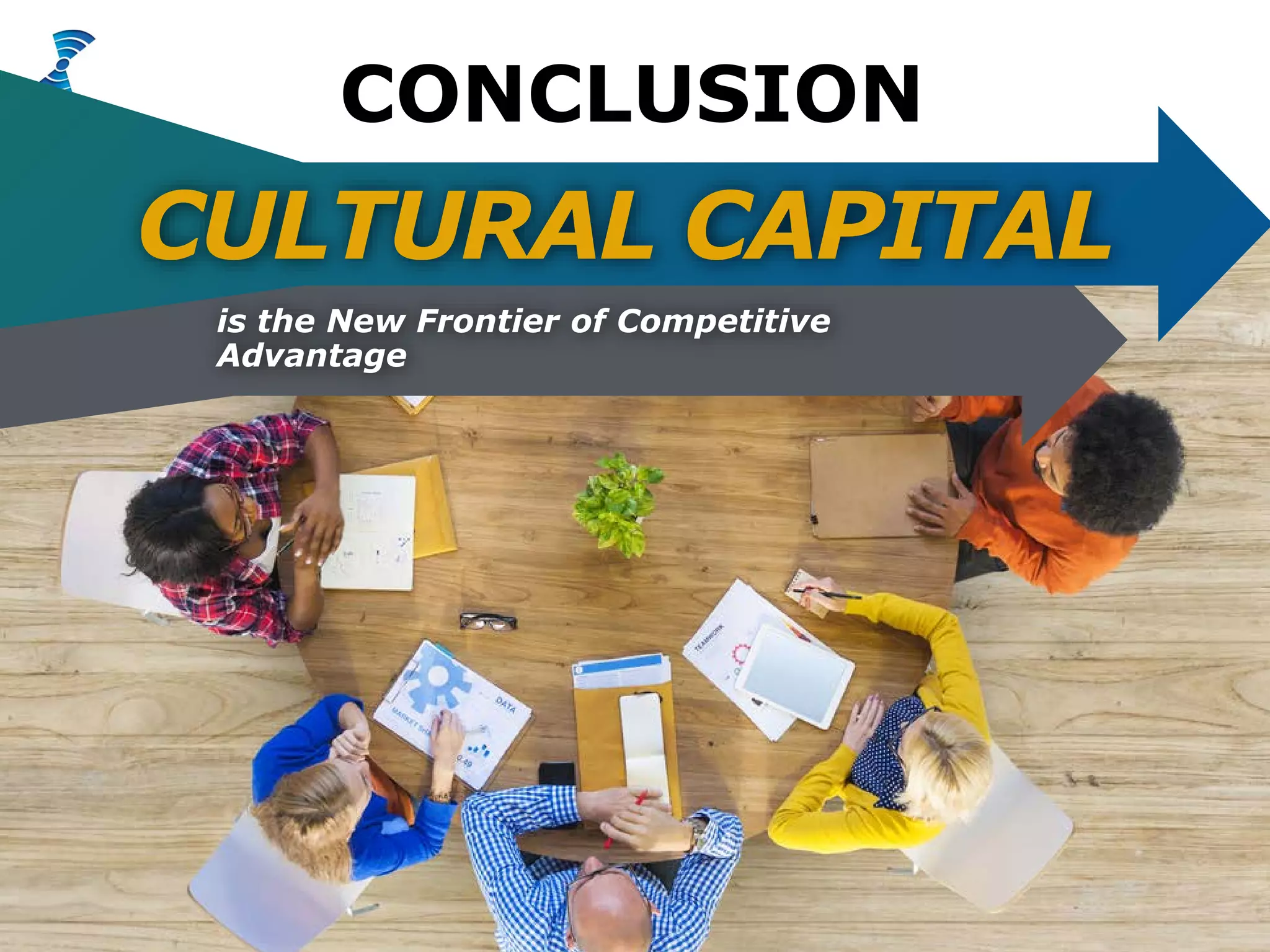 CONCLUSION
CULTURAL CAPITAL
is the New Frontier of Competitive
Advantage
 
