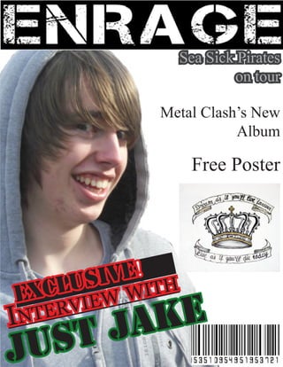 Sea Sick Pirates
                     on tour

           Metal Clash’s New
                      Album

                Free Poster




        E!
    USIV
EXCLvIew wIth
Inter    ke
JU st Ja
 