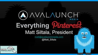 Everything
  Matt Siltala, President
      matt@avalaunchmedia.com
           @Matt_Siltala
 