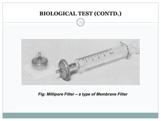 BIOLOGICAL TEST (CONTD.)
73
Fig: Millipore Filter – a type of Membrane Filter
 
