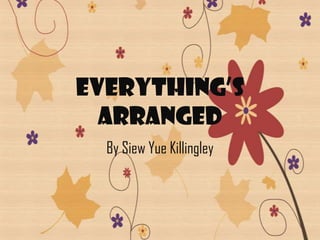 EVERYTHING’S
  ARRANGED
  By Siew Yue Killingley
 