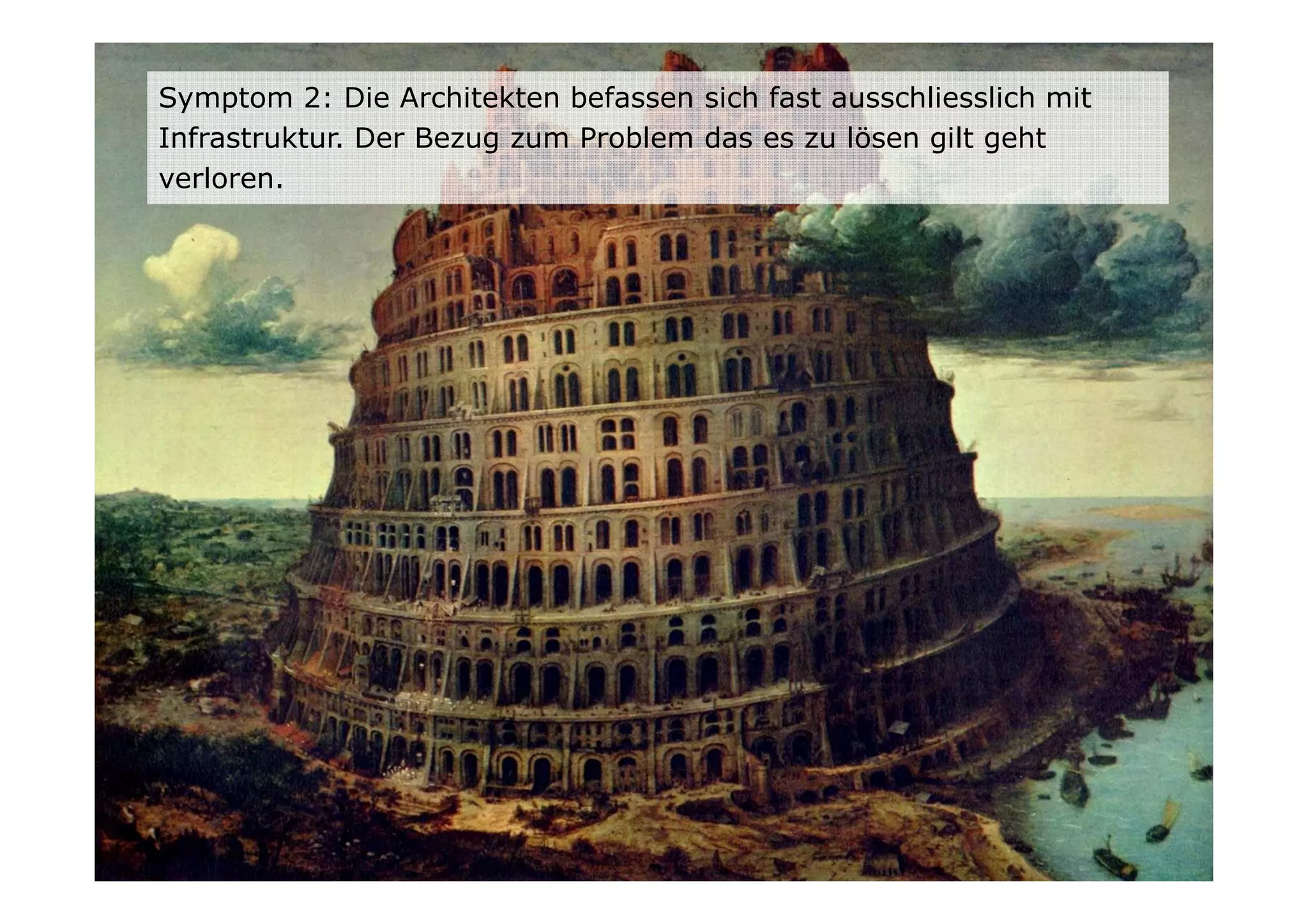 Symptom 2: Die Architekten befassen sich fast ausschliesslich mit
Infrastruktur. Der Bezug zum Problem das es zu lösen gilt geht
verloren.
 