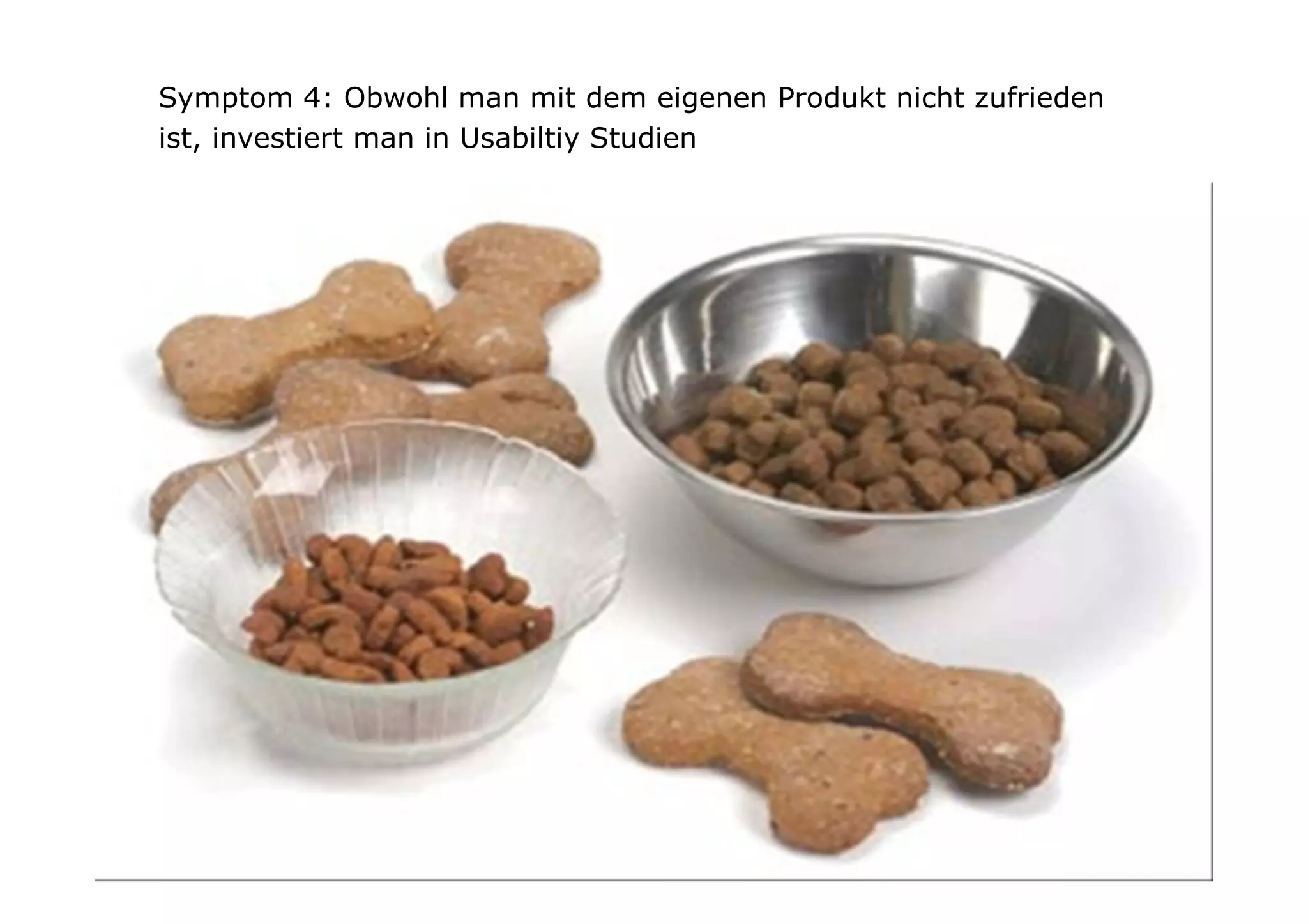 Symptom 4: Obwohl man mit dem eigenen Produkt nicht zufrieden
ist, investiert man in Usabiltiy Studien
 