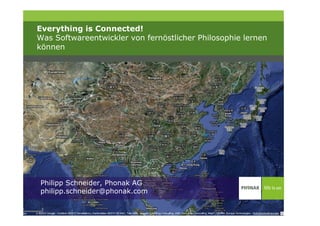Everything is Connected!
Was Softwareentwickler von fernöstlicher Philosophie lernen
können




Philipp Schneider, Phonak AG
philipp.schneider@phonak.com
 