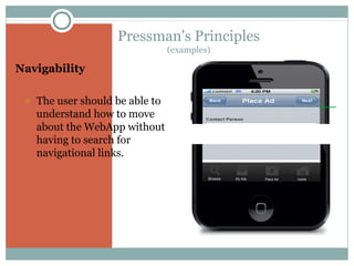 Pressman's Principles
(examples)

Navigability
o

The user should be able to
understand how to move
about the WebApp without
having to search for
navigational links.

 