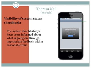 Theresa Neil
(Example)

Visibility of system status
(Feedback)
 The system should always

keep users informed about
what is going on, through
appropriate feedback within
reasonable time.

 